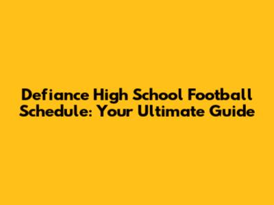 Defiance High School Football Schedule: Your Ultimate Guide