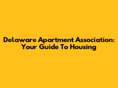 Delaware Apartment Association: Your Guide To Housing