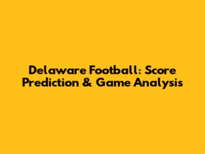 Delaware Football: Score Prediction & Game Analysis