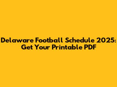 Delaware Football Schedule 2025: Get Your Printable PDF