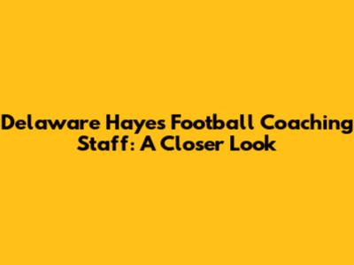 Delaware Hayes Football Coaching Staff: A Closer Look