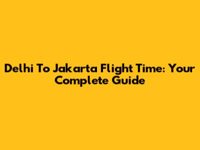 Delhi To Jakarta Flight Time: Your Complete Guide