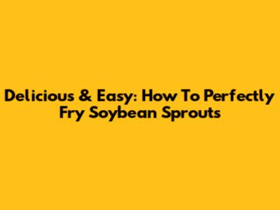 Delicious & Easy: How To Perfectly Fry Soybean Sprouts