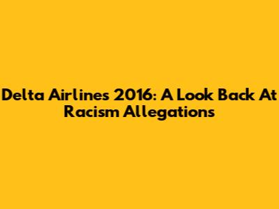 Delta Airlines 2016: A Look Back At Racism Allegations