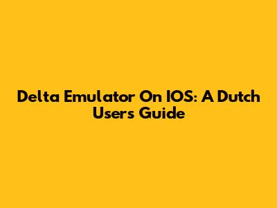 Delta Emulator On IOS: A Dutch User's Guide