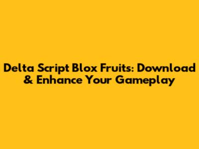 Delta Script Blox Fruits: Download & Enhance Your Gameplay