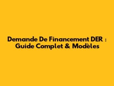 Demande De Financement DER : Guide Complet & Modèles
