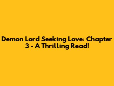 Demon Lord Seeking Love: Chapter 3 - A Thrilling Read!