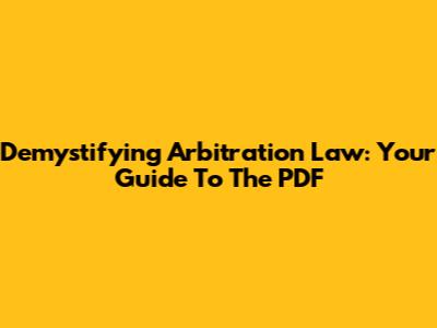 Demystifying Arbitration Law: Your Guide To The PDF