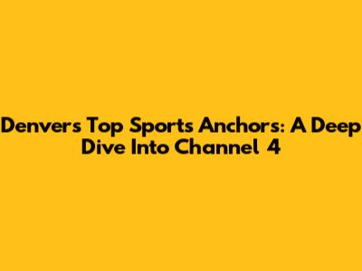 Denver's Top Sports Anchors: A Deep Dive Into Channel 4