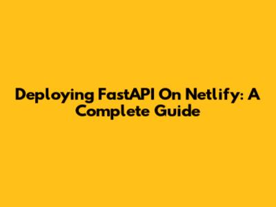 Deploying FastAPI On Netlify: A Complete Guide