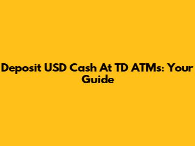 Deposit USD Cash At TD ATMs: Your Guide