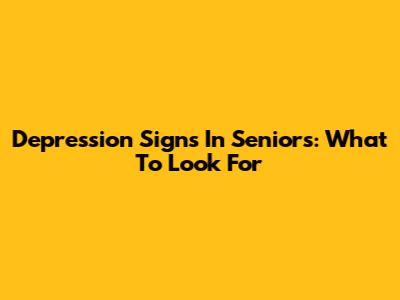 Depression Signs In Seniors: What To Look For