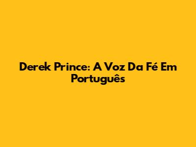 Derek Prince: A Voz Da Fé Em Português