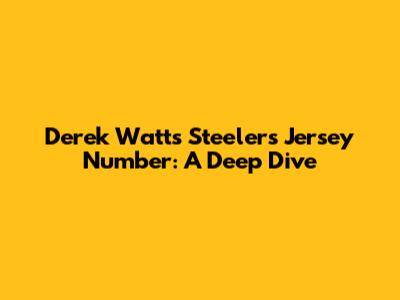Derek Watt's Steelers Jersey Number: A Deep Dive