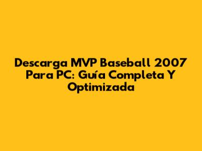 Descarga MVP Baseball 2007 Para PC: Guía Completa Y Optimizada