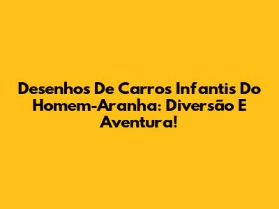 Desenhos De Carros Infantis Do Homem-Aranha: Diversão E Aventura!