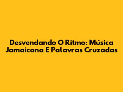 Desvendando O Ritmo: Música Jamaicana E Palavras Cruzadas