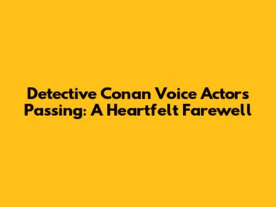 Detective Conan Voice Actor's Passing: A Heartfelt Farewell