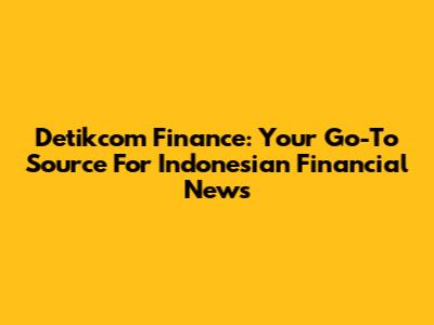 Detikcom Finance: Your Go-To Source For Indonesian Financial News