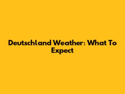 Deutschland Weather: What To Expect
