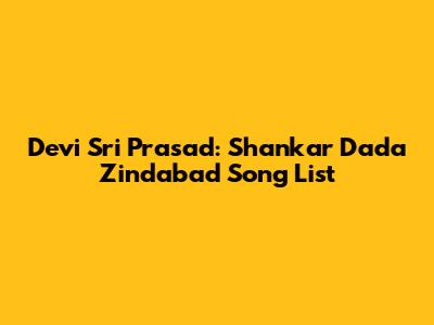 Devi Sri Prasad: Shankar Dada Zindabad Song List