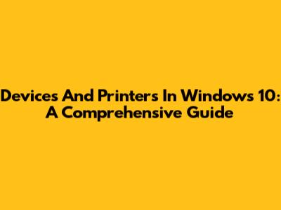 Devices And Printers In Windows 10: A Comprehensive Guide