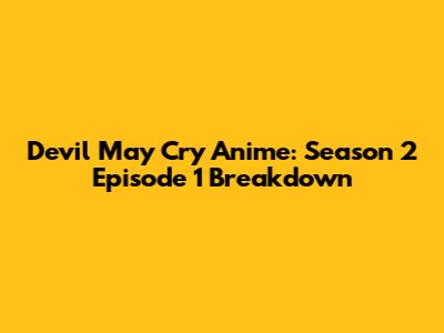 Devil May Cry Anime: Season 2 Episode 1 Breakdown