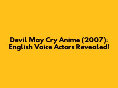 Devil May Cry Anime (2007): English Voice Actors Revealed!