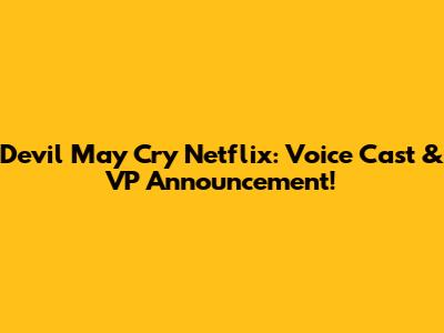 Devil May Cry Netflix: Voice Cast & VP Announcement!