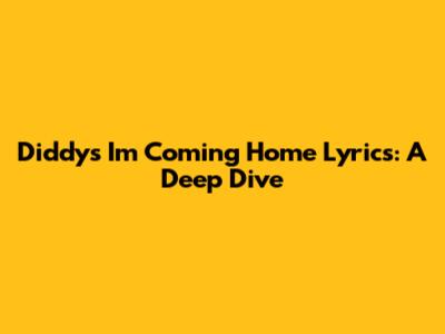 Diddy's "I'm Coming Home" Lyrics: A Deep Dive
