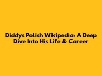 Diddy's Polish Wikipedia: A Deep Dive Into His Life & Career