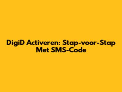 DigiD Activeren: Stap-voor-Stap Met SMS-Code