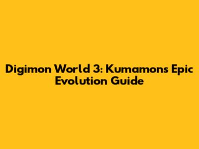 Digimon World 3: Kumamon's Epic Evolution Guide