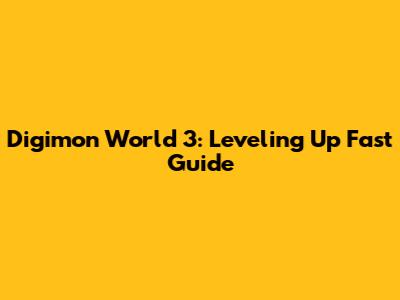 Digimon World 3: Leveling Up Fast Guide