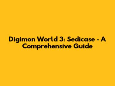 Digimon World 3: Sedicase - A Comprehensive Guide