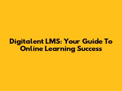 Digitalent LMS: Your Guide To Online Learning Success