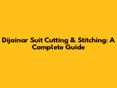 Dijainar Suit Cutting & Stitching: A Complete Guide