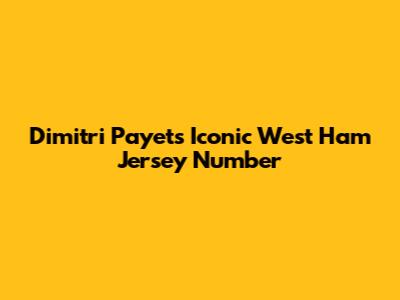 Dimitri Payet's Iconic West Ham Jersey Number
