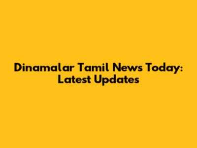 Dinamalar Tamil News Today: Latest Updates