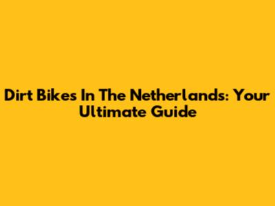 Dirt Bikes In The Netherlands: Your Ultimate Guide