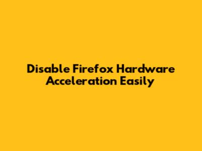 Disable Firefox Hardware Acceleration Easily