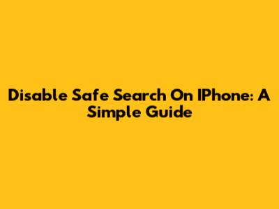 Disable Safe Search On IPhone: A Simple Guide