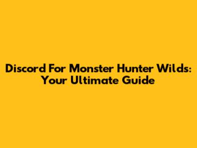 Discord For Monster Hunter Wilds: Your Ultimate Guide
