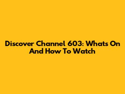 Discover Channel 603: What's On And How To Watch