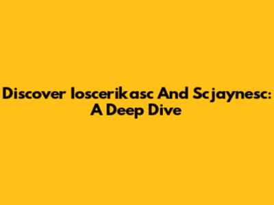Discover Ioscerikasc And Scjaynesc: A Deep Dive