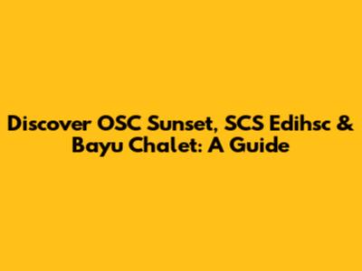 Discover OSC Sunset, SCS Edihsc & Bayu Chalet: A Guide