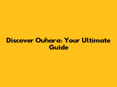 Discover Ouhora: Your Ultimate Guide