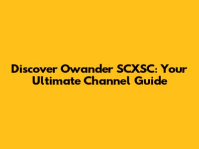 Discover Owander SCXSC: Your Ultimate Channel Guide