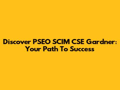 Discover PSEO SCIM CSE Gardner: Your Path To Success
